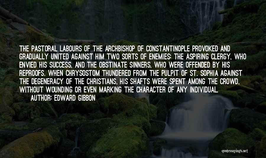 Edward Gibbon Quotes: The Pastoral Labours Of The Archbishop Of Constantinople Provoked And Gradually United Against Him Two Sorts Of Enemies; The Aspiring