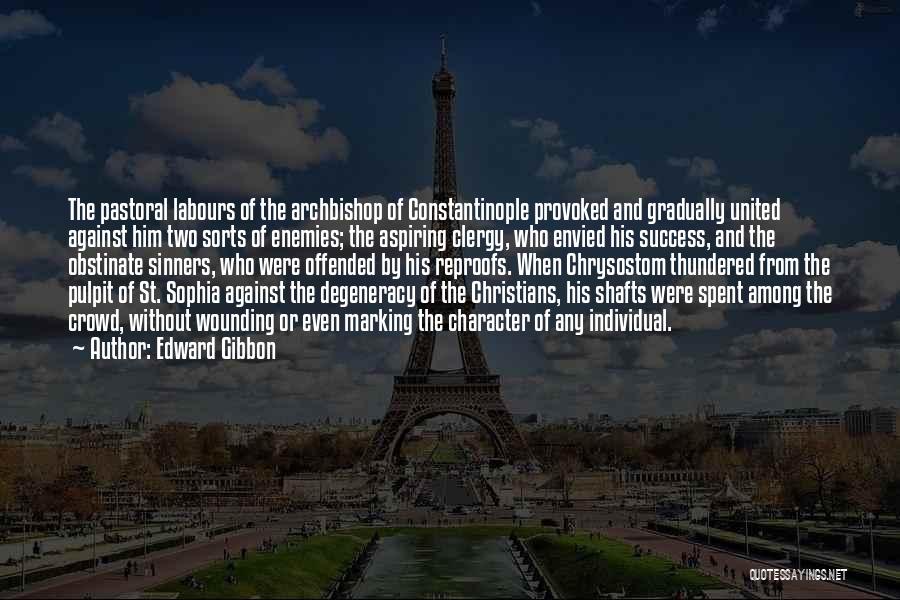 Edward Gibbon Quotes: The Pastoral Labours Of The Archbishop Of Constantinople Provoked And Gradually United Against Him Two Sorts Of Enemies; The Aspiring