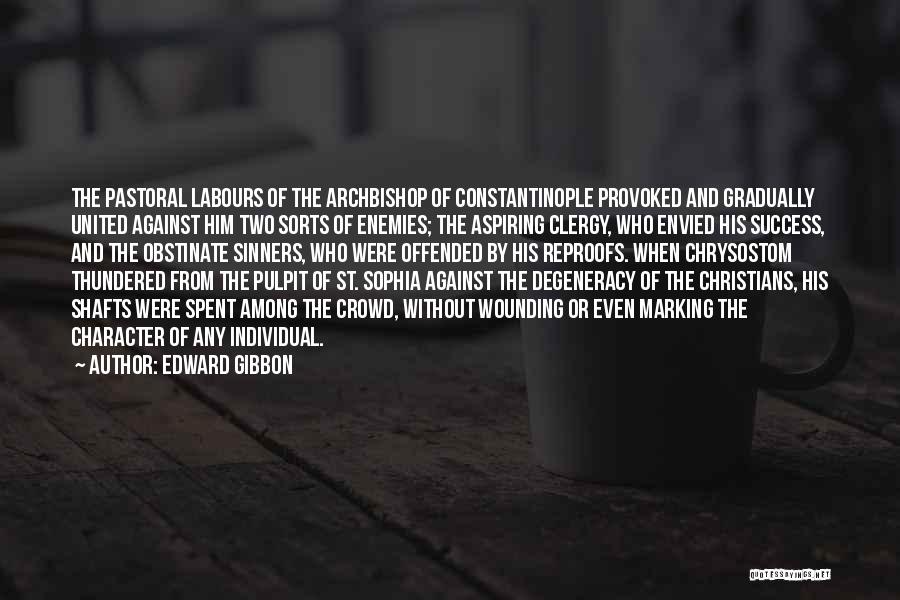 Edward Gibbon Quotes: The Pastoral Labours Of The Archbishop Of Constantinople Provoked And Gradually United Against Him Two Sorts Of Enemies; The Aspiring