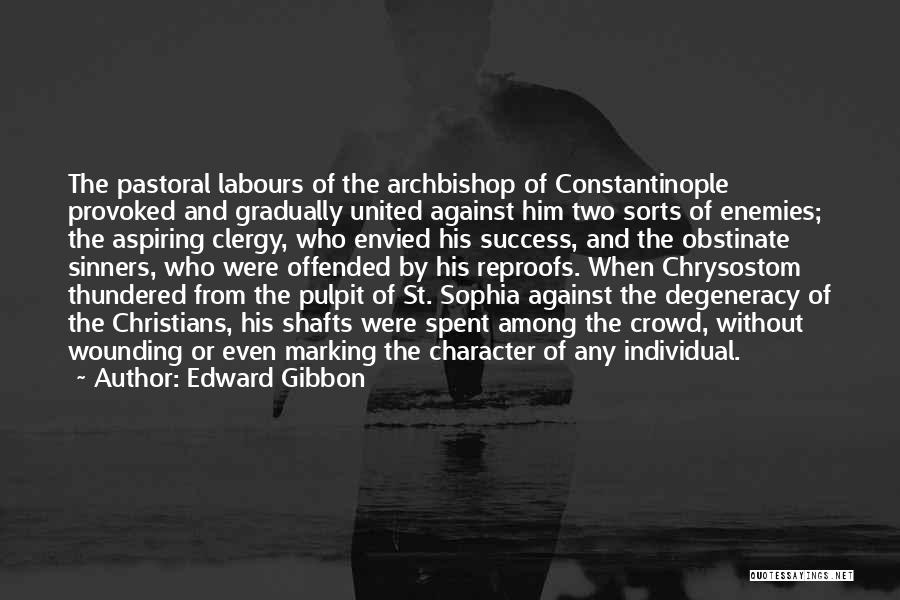 Edward Gibbon Quotes: The Pastoral Labours Of The Archbishop Of Constantinople Provoked And Gradually United Against Him Two Sorts Of Enemies; The Aspiring