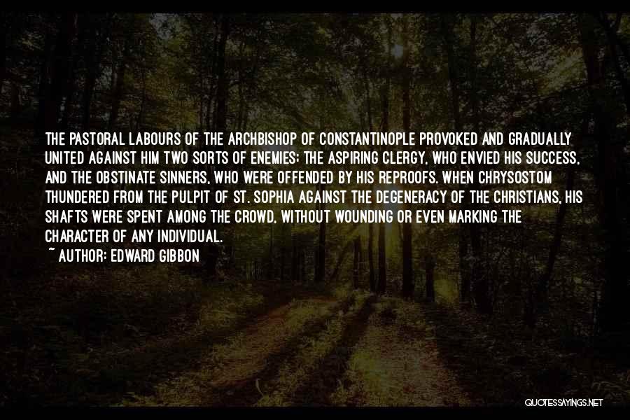 Edward Gibbon Quotes: The Pastoral Labours Of The Archbishop Of Constantinople Provoked And Gradually United Against Him Two Sorts Of Enemies; The Aspiring