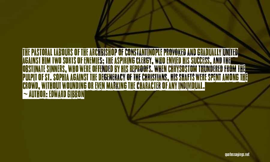 Edward Gibbon Quotes: The Pastoral Labours Of The Archbishop Of Constantinople Provoked And Gradually United Against Him Two Sorts Of Enemies; The Aspiring