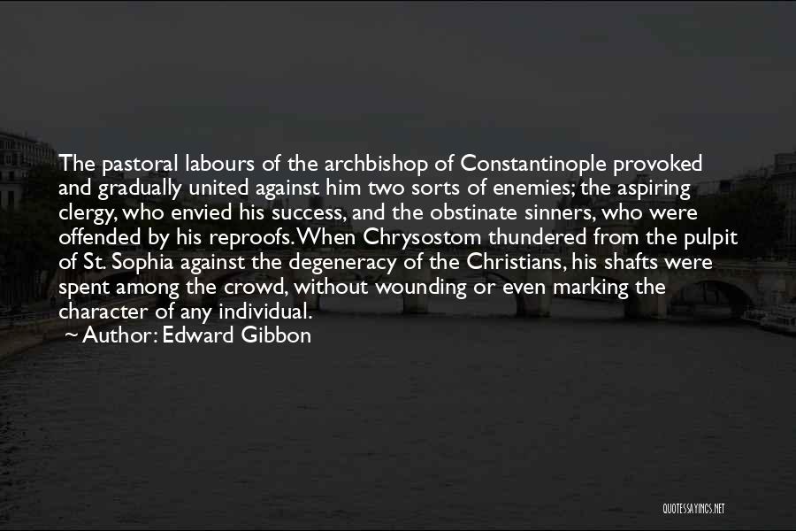 Edward Gibbon Quotes: The Pastoral Labours Of The Archbishop Of Constantinople Provoked And Gradually United Against Him Two Sorts Of Enemies; The Aspiring