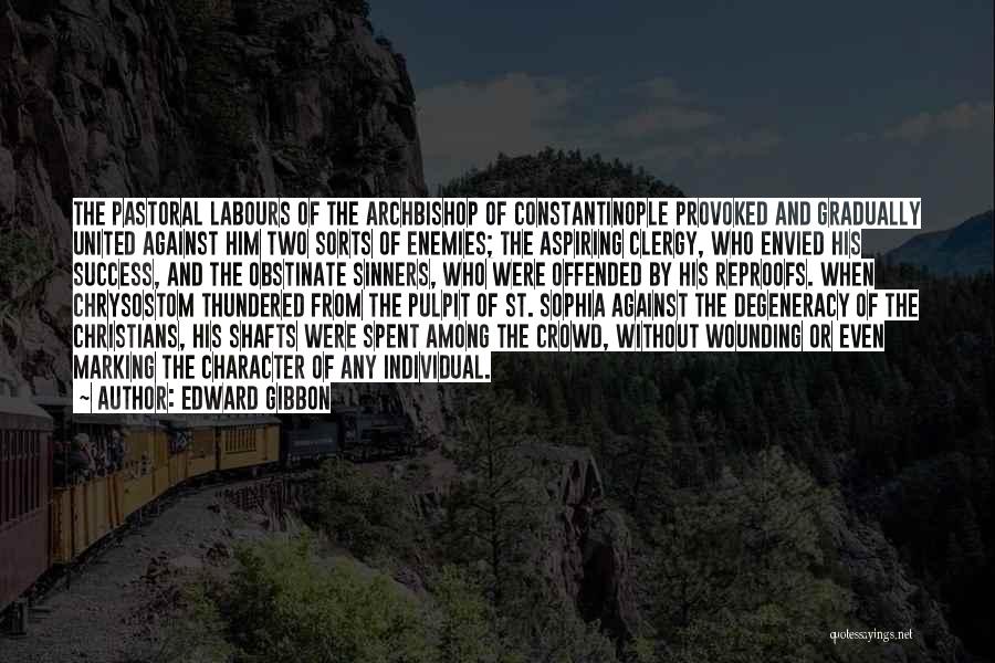 Edward Gibbon Quotes: The Pastoral Labours Of The Archbishop Of Constantinople Provoked And Gradually United Against Him Two Sorts Of Enemies; The Aspiring