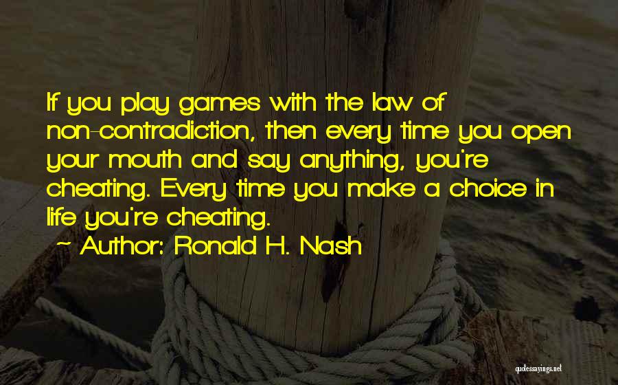 Ronald H. Nash Quotes: If You Play Games With The Law Of Non-contradiction, Then Every Time You Open Your Mouth And Say Anything, You're