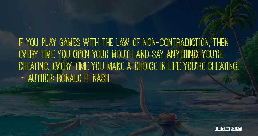 Ronald H. Nash Quotes: If You Play Games With The Law Of Non-contradiction, Then Every Time You Open Your Mouth And Say Anything, You're