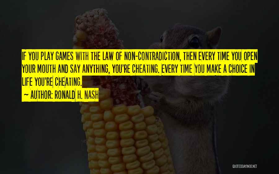 Ronald H. Nash Quotes: If You Play Games With The Law Of Non-contradiction, Then Every Time You Open Your Mouth And Say Anything, You're