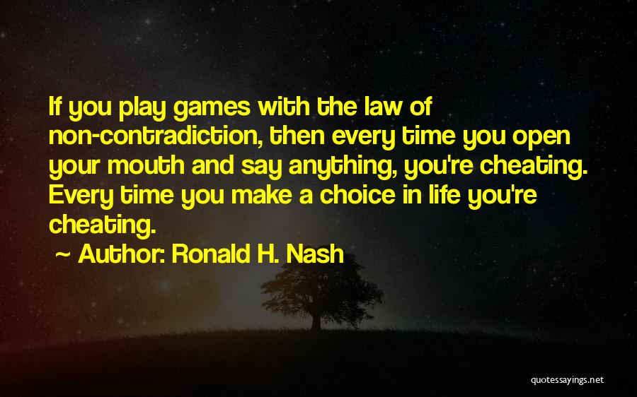 Ronald H. Nash Quotes: If You Play Games With The Law Of Non-contradiction, Then Every Time You Open Your Mouth And Say Anything, You're