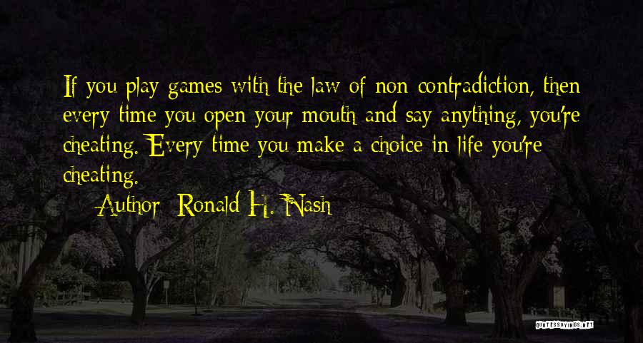 Ronald H. Nash Quotes: If You Play Games With The Law Of Non-contradiction, Then Every Time You Open Your Mouth And Say Anything, You're