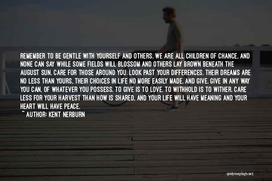 Kent Nerburn Quotes: Remember To Be Gentle With Yourself And Others. We Are All Children Of Chance, And None Can Say While Some