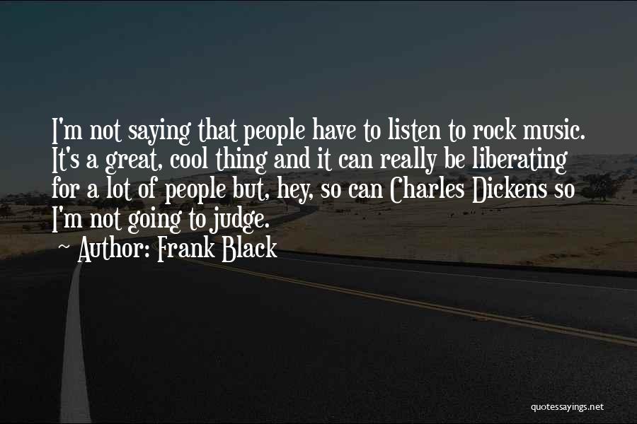 Frank Black Quotes: I'm Not Saying That People Have To Listen To Rock Music. It's A Great, Cool Thing And It Can Really