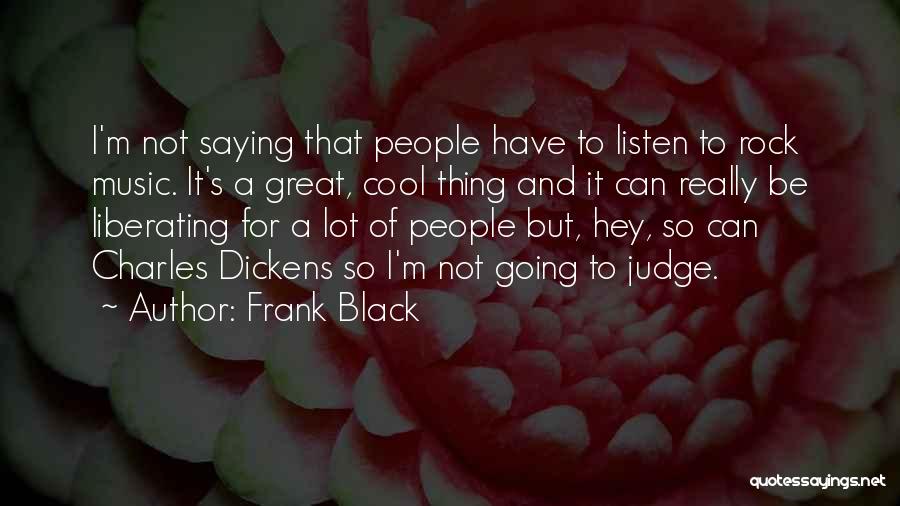 Frank Black Quotes: I'm Not Saying That People Have To Listen To Rock Music. It's A Great, Cool Thing And It Can Really