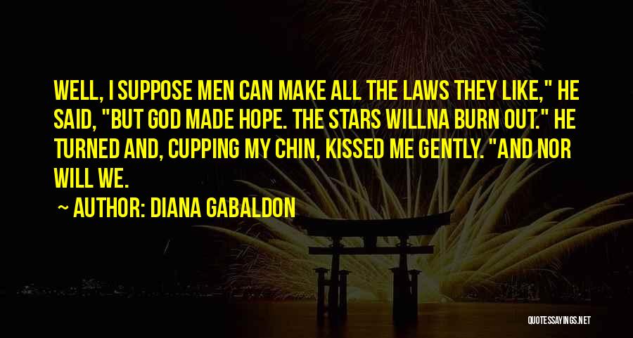 Diana Gabaldon Quotes: Well, I Suppose Men Can Make All The Laws They Like, He Said, But God Made Hope. The Stars Willna