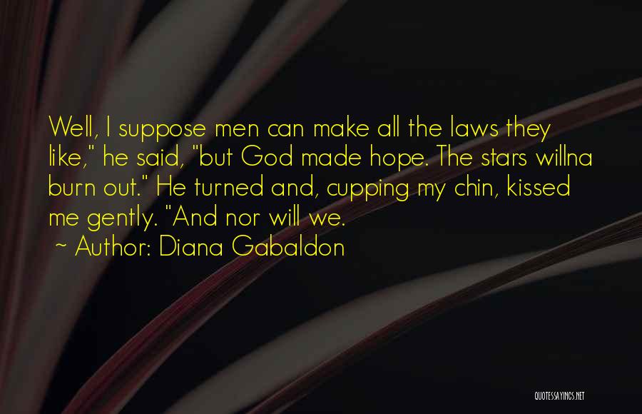 Diana Gabaldon Quotes: Well, I Suppose Men Can Make All The Laws They Like, He Said, But God Made Hope. The Stars Willna