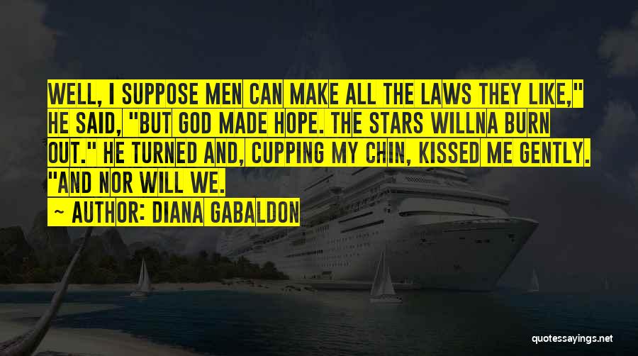 Diana Gabaldon Quotes: Well, I Suppose Men Can Make All The Laws They Like, He Said, But God Made Hope. The Stars Willna