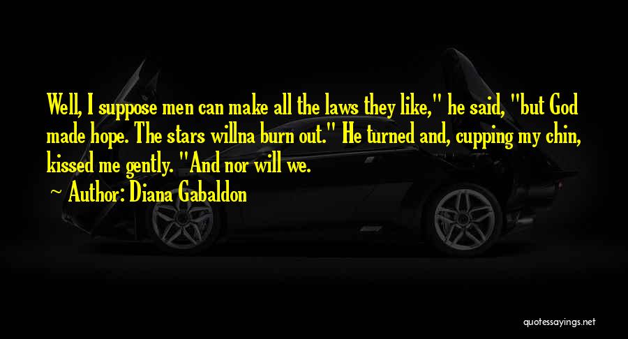 Diana Gabaldon Quotes: Well, I Suppose Men Can Make All The Laws They Like, He Said, But God Made Hope. The Stars Willna