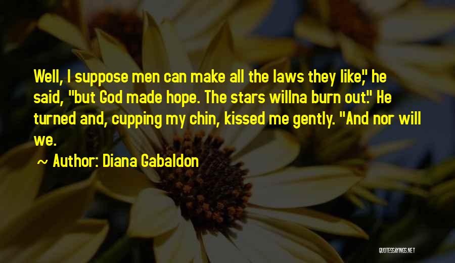 Diana Gabaldon Quotes: Well, I Suppose Men Can Make All The Laws They Like, He Said, But God Made Hope. The Stars Willna