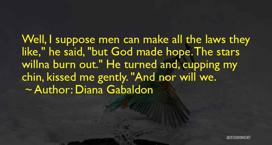 Diana Gabaldon Quotes: Well, I Suppose Men Can Make All The Laws They Like, He Said, But God Made Hope. The Stars Willna