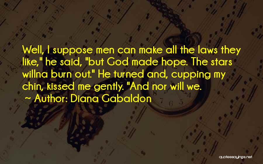 Diana Gabaldon Quotes: Well, I Suppose Men Can Make All The Laws They Like, He Said, But God Made Hope. The Stars Willna