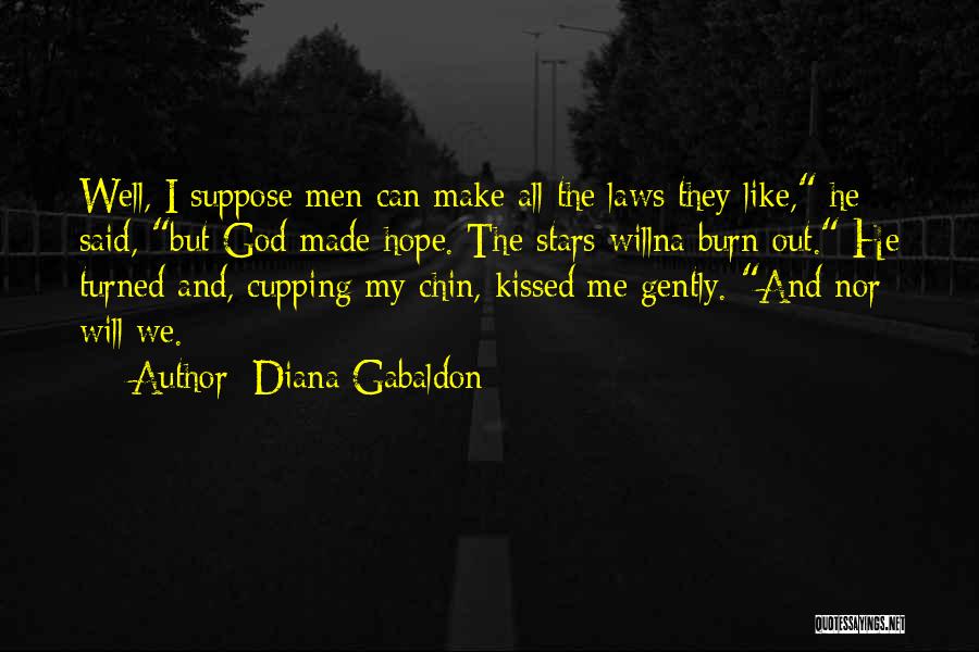 Diana Gabaldon Quotes: Well, I Suppose Men Can Make All The Laws They Like, He Said, But God Made Hope. The Stars Willna