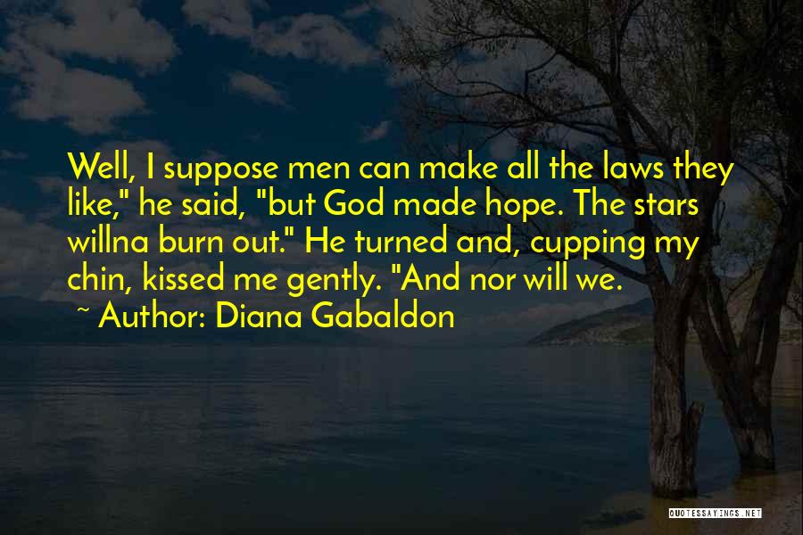 Diana Gabaldon Quotes: Well, I Suppose Men Can Make All The Laws They Like, He Said, But God Made Hope. The Stars Willna