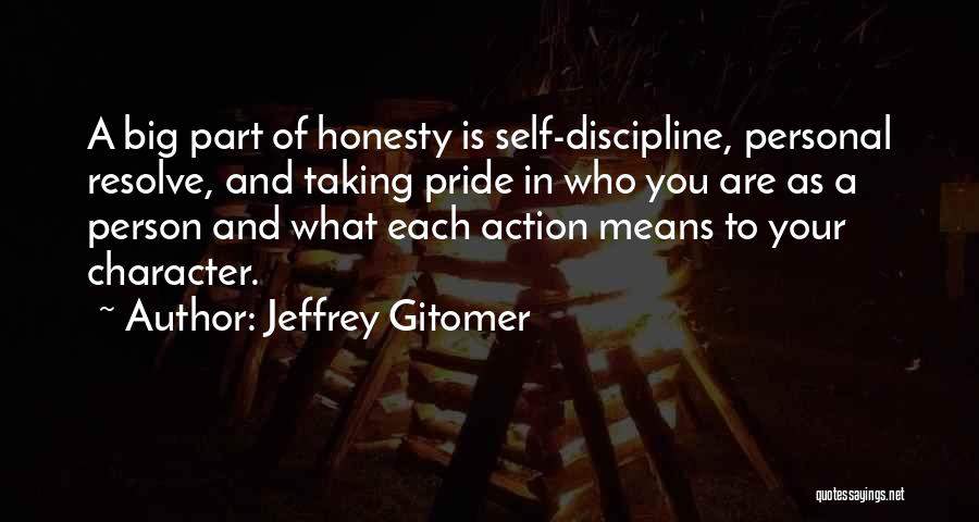 Jeffrey Gitomer Quotes: A Big Part Of Honesty Is Self-discipline, Personal Resolve, And Taking Pride In Who You Are As A Person And