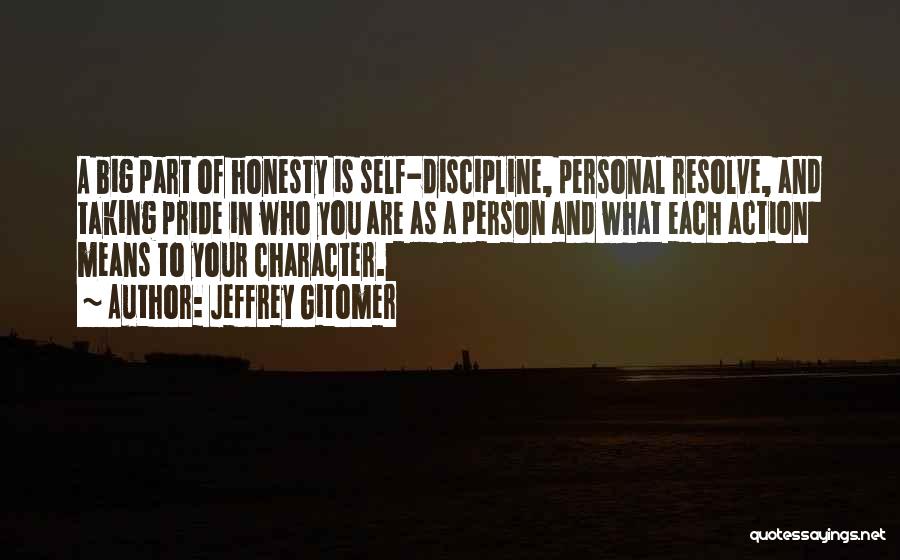 Jeffrey Gitomer Quotes: A Big Part Of Honesty Is Self-discipline, Personal Resolve, And Taking Pride In Who You Are As A Person And