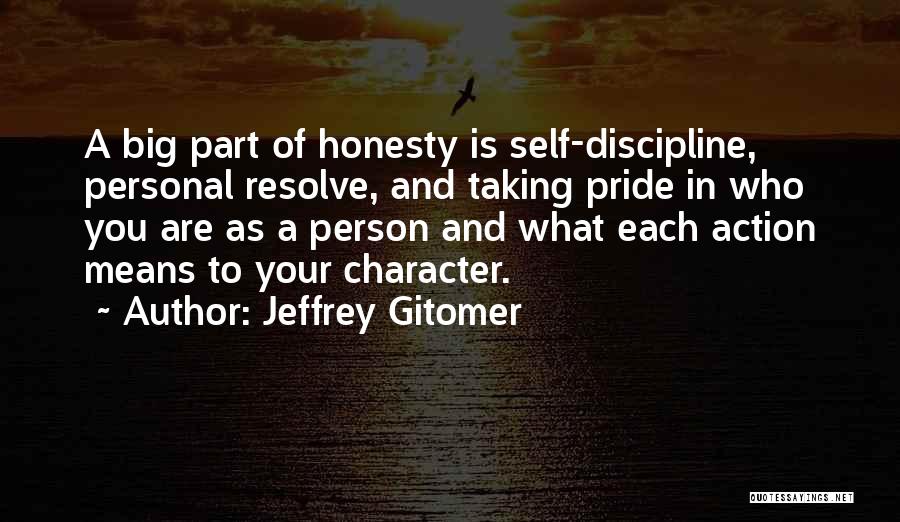 Jeffrey Gitomer Quotes: A Big Part Of Honesty Is Self-discipline, Personal Resolve, And Taking Pride In Who You Are As A Person And