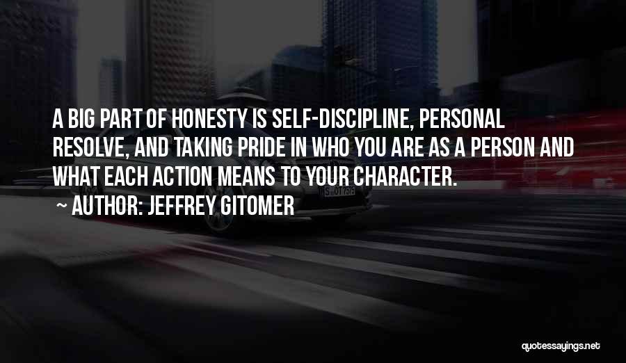 Jeffrey Gitomer Quotes: A Big Part Of Honesty Is Self-discipline, Personal Resolve, And Taking Pride In Who You Are As A Person And