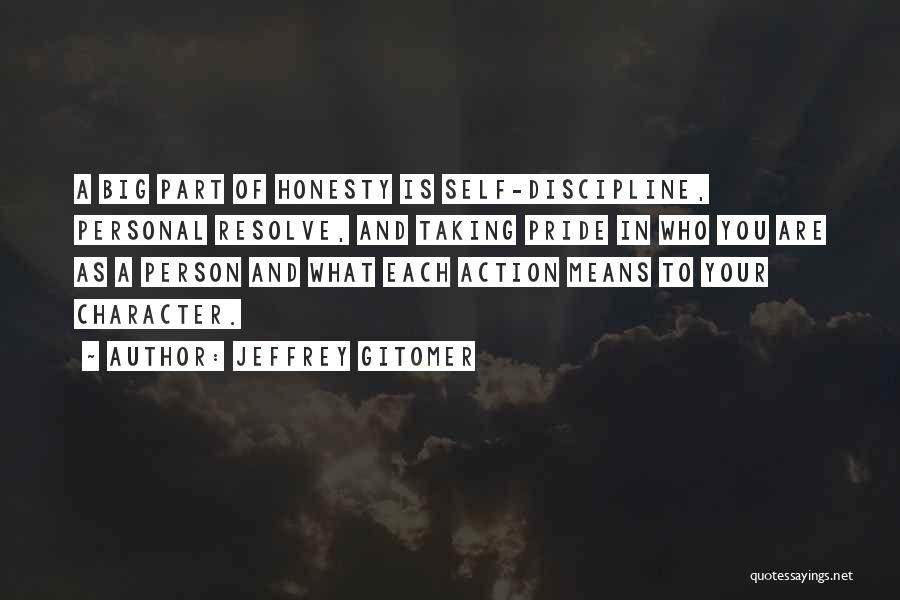 Jeffrey Gitomer Quotes: A Big Part Of Honesty Is Self-discipline, Personal Resolve, And Taking Pride In Who You Are As A Person And