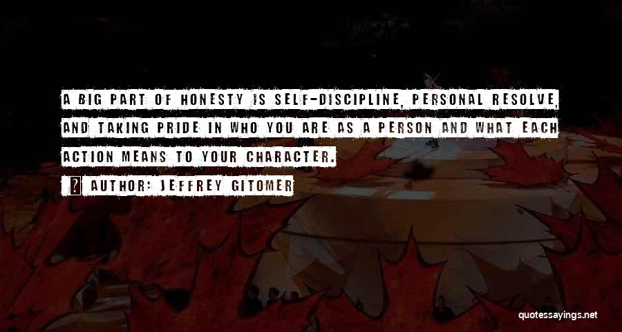 Jeffrey Gitomer Quotes: A Big Part Of Honesty Is Self-discipline, Personal Resolve, And Taking Pride In Who You Are As A Person And