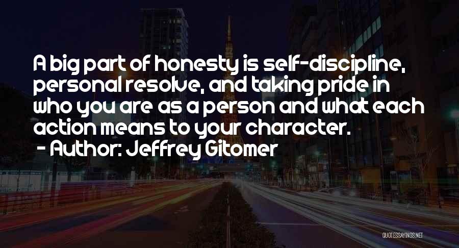 Jeffrey Gitomer Quotes: A Big Part Of Honesty Is Self-discipline, Personal Resolve, And Taking Pride In Who You Are As A Person And