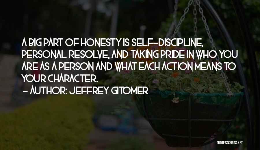 Jeffrey Gitomer Quotes: A Big Part Of Honesty Is Self-discipline, Personal Resolve, And Taking Pride In Who You Are As A Person And
