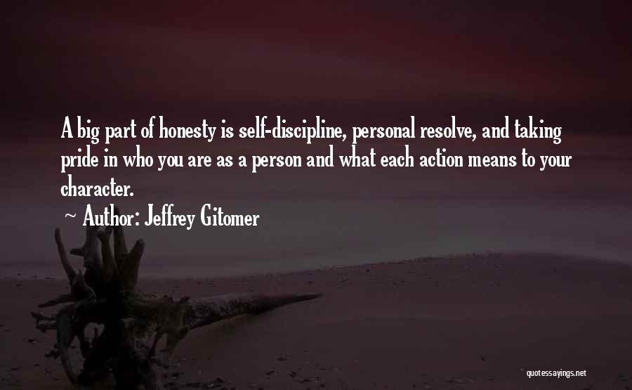 Jeffrey Gitomer Quotes: A Big Part Of Honesty Is Self-discipline, Personal Resolve, And Taking Pride In Who You Are As A Person And