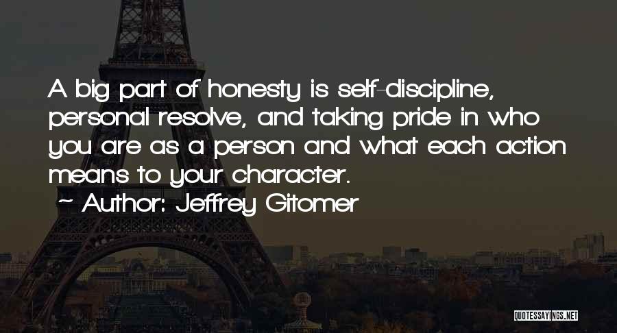 Jeffrey Gitomer Quotes: A Big Part Of Honesty Is Self-discipline, Personal Resolve, And Taking Pride In Who You Are As A Person And