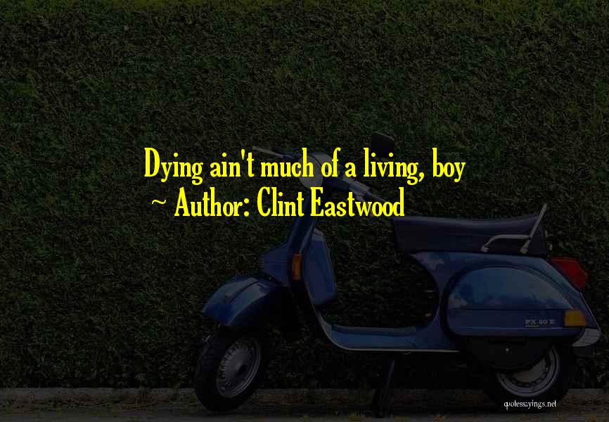 Clint Eastwood Quotes: Dying Ain't Much Of A Living, Boy