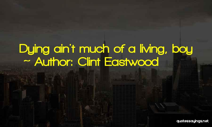 Clint Eastwood Quotes: Dying Ain't Much Of A Living, Boy