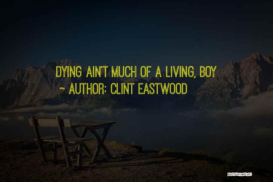 Clint Eastwood Quotes: Dying Ain't Much Of A Living, Boy