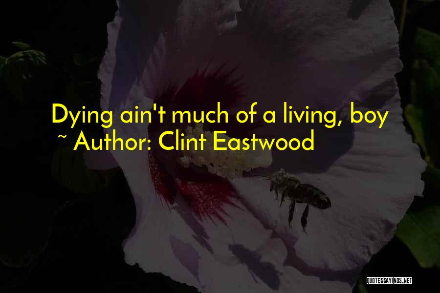 Clint Eastwood Quotes: Dying Ain't Much Of A Living, Boy