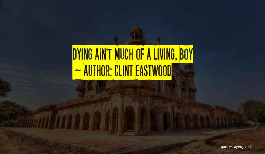 Clint Eastwood Quotes: Dying Ain't Much Of A Living, Boy