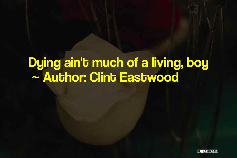 Clint Eastwood Quotes: Dying Ain't Much Of A Living, Boy