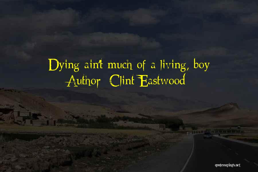 Clint Eastwood Quotes: Dying Ain't Much Of A Living, Boy