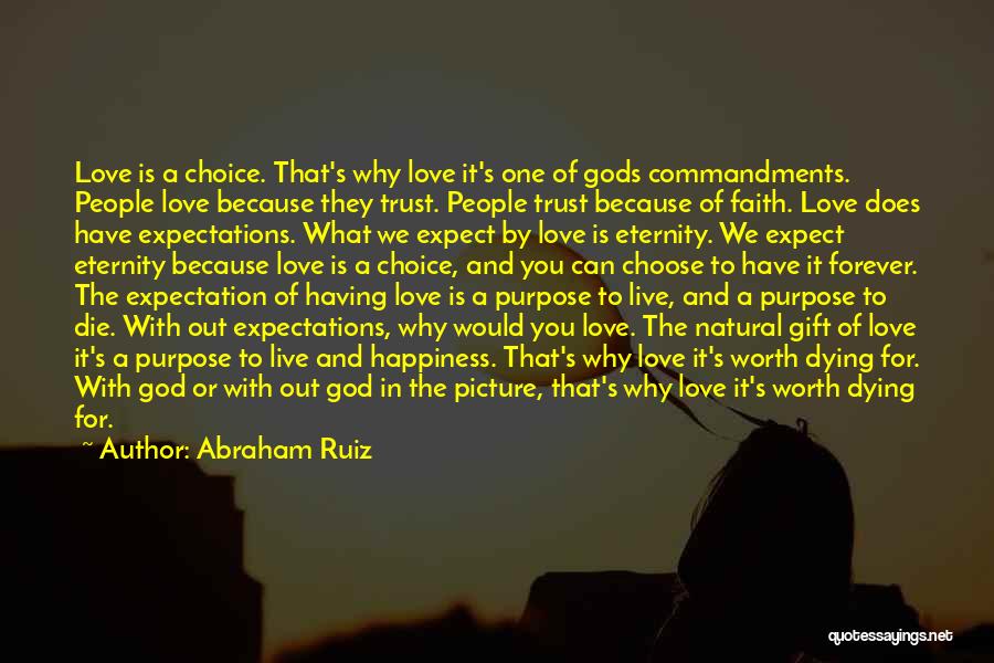 Abraham Ruiz Quotes: Love Is A Choice. That's Why Love It's One Of Gods Commandments. People Love Because They Trust. People Trust Because