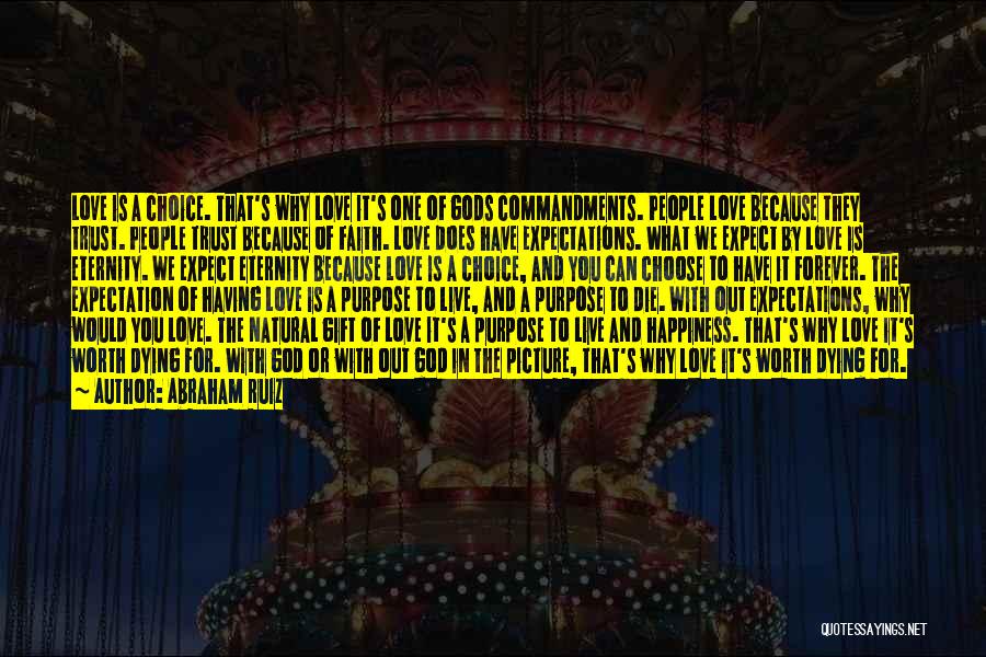 Abraham Ruiz Quotes: Love Is A Choice. That's Why Love It's One Of Gods Commandments. People Love Because They Trust. People Trust Because