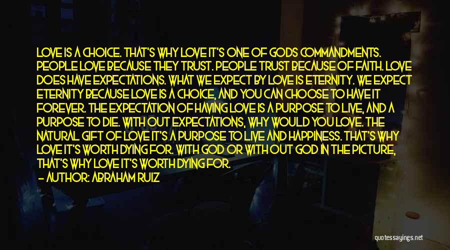 Abraham Ruiz Quotes: Love Is A Choice. That's Why Love It's One Of Gods Commandments. People Love Because They Trust. People Trust Because