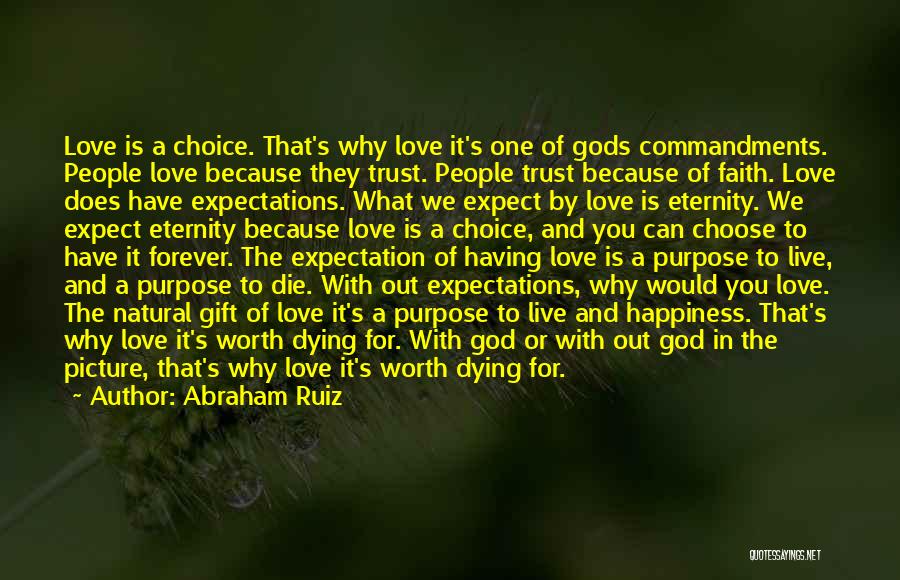 Abraham Ruiz Quotes: Love Is A Choice. That's Why Love It's One Of Gods Commandments. People Love Because They Trust. People Trust Because