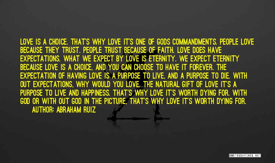 Abraham Ruiz Quotes: Love Is A Choice. That's Why Love It's One Of Gods Commandments. People Love Because They Trust. People Trust Because