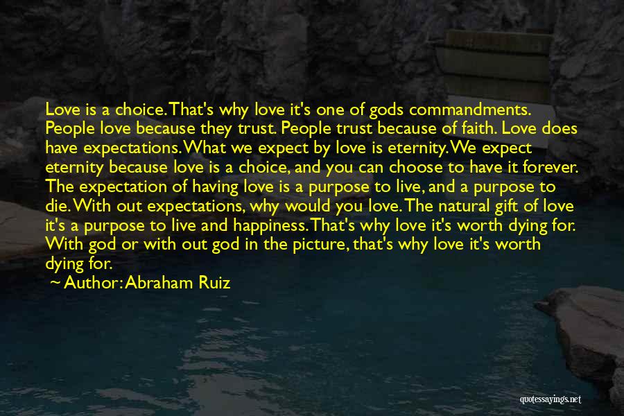 Abraham Ruiz Quotes: Love Is A Choice. That's Why Love It's One Of Gods Commandments. People Love Because They Trust. People Trust Because