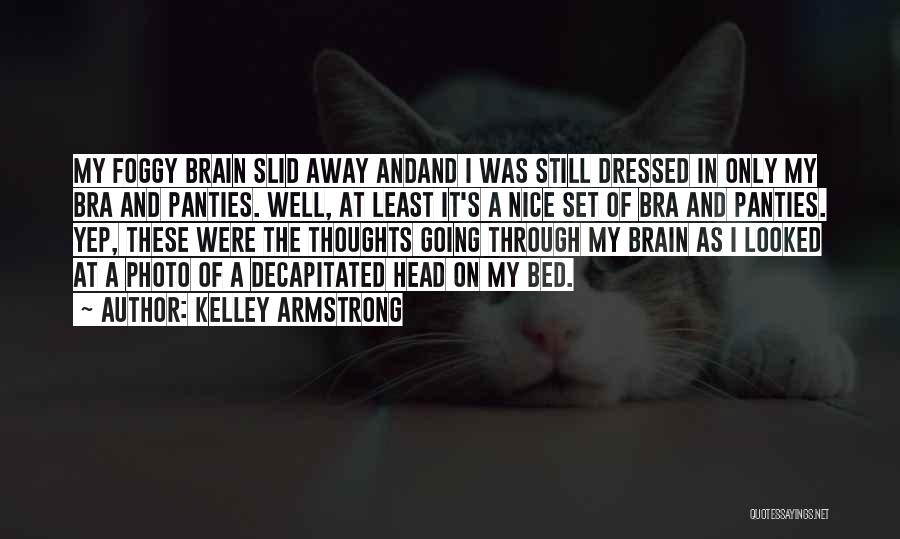 Kelley Armstrong Quotes: My Foggy Brain Slid Away Andand I Was Still Dressed In Only My Bra And Panties. Well, At Least It's