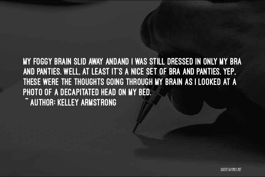 Kelley Armstrong Quotes: My Foggy Brain Slid Away Andand I Was Still Dressed In Only My Bra And Panties. Well, At Least It's